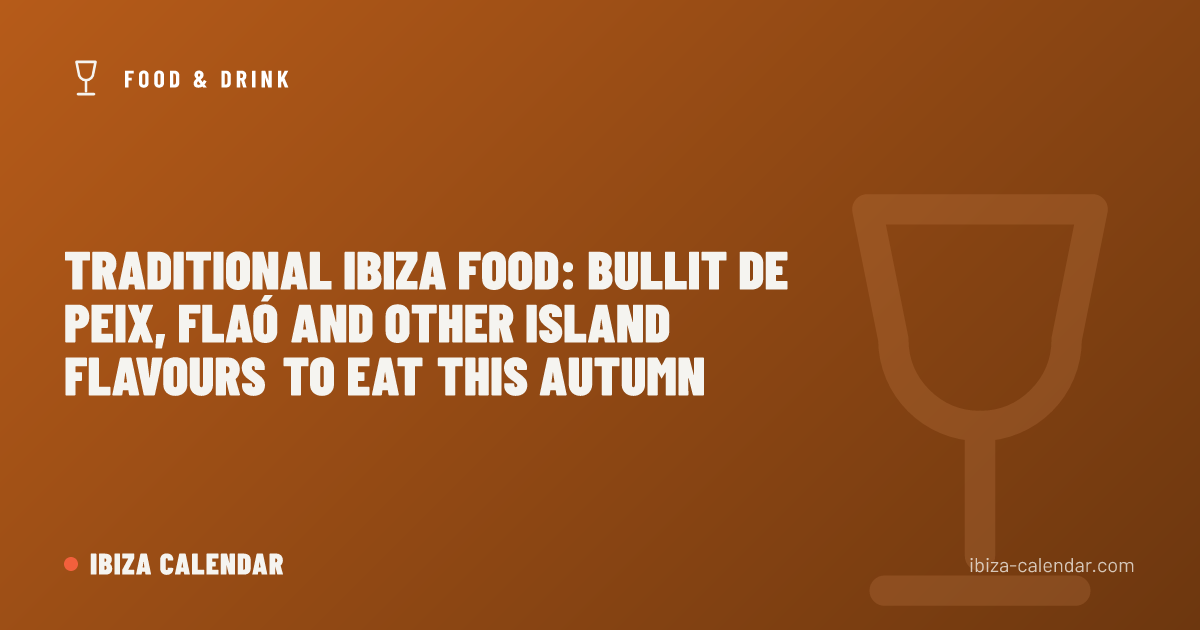 Traditional Ibiza Food: Bullit de Peix, Flaó and Other Island Flavours to Eat This Autumn